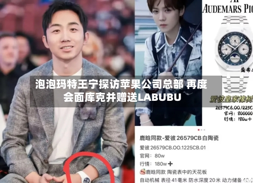 泡泡玛特王宁探访苹果公司总部 再度会面库克并赠送LABUBU