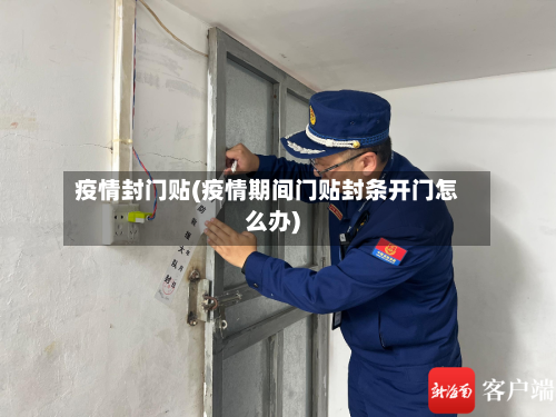 疫情封门贴(疫情期间门贴封条开门怎么办)-第2张图片