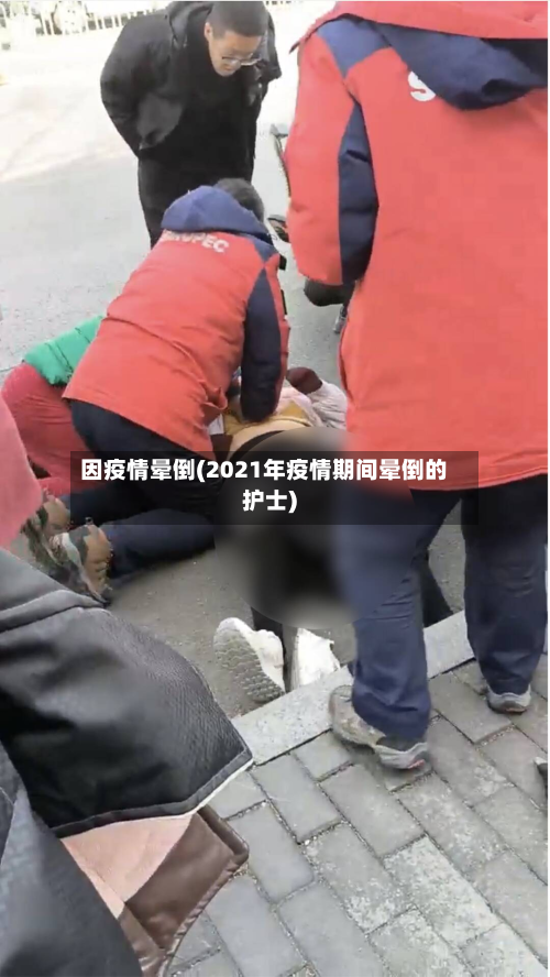 因疫情晕倒(2021年疫情期间晕倒的护士)