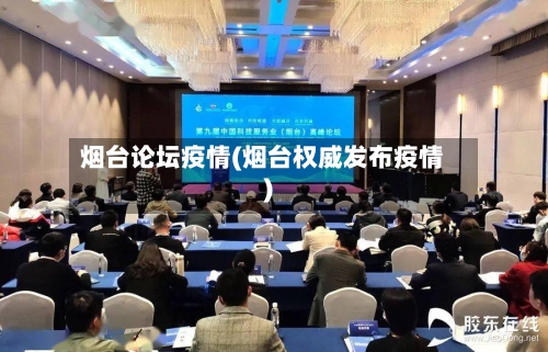 烟台论坛疫情(烟台权威发布疫情)