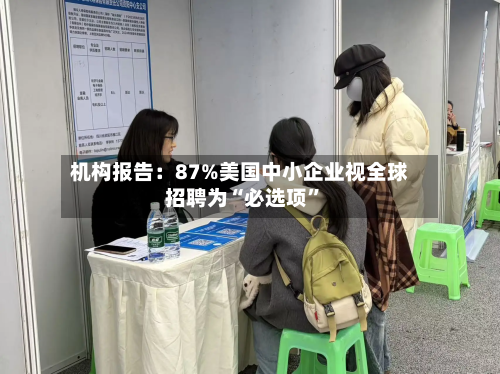 机构报告：87%美国中小企业视全球招聘为“必选项	”-第2张图片