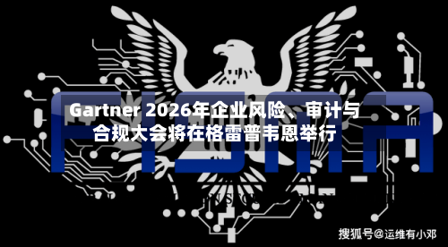 Gartner 2026年企业风险、审计与合规大会将在格雷普韦恩举行