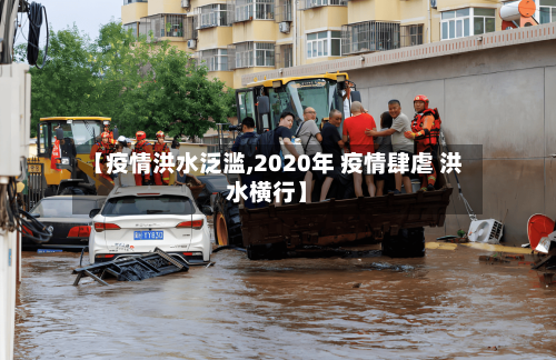 【疫情洪水泛滥,2020年 疫情肆虐 洪水横行】-第2张图片
