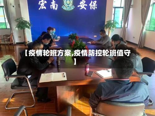 【疫情轮班方案,疫情防控轮班值守】