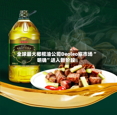 全球最大橄榄油公司Deoleo称市场“明确”进入新阶段-第2张图片