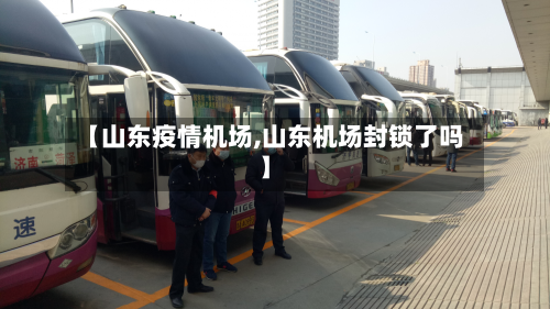 【山东疫情机场,山东机场封锁了吗】-第2张图片