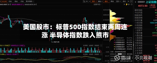 美国股市：标普500指数结束两周连涨 半导体指数跌入熊市