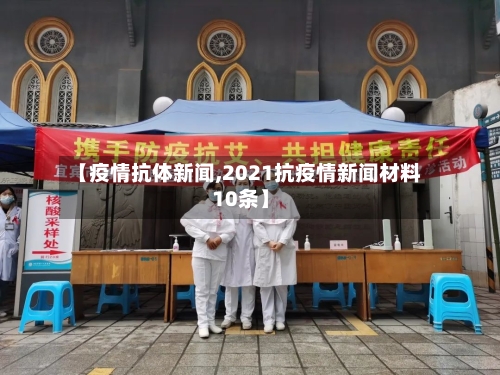 【疫情抗体新闻,2021抗疫情新闻材料10条】