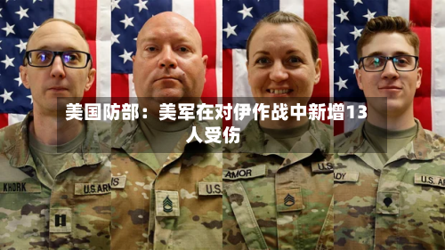 美国防部:美军在对伊作战中新增13人受伤-第3张图片