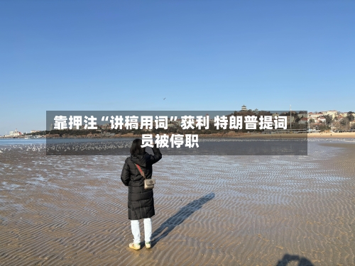 靠押注“讲稿用词”获利 特朗普提词员被停职-第3张图片
