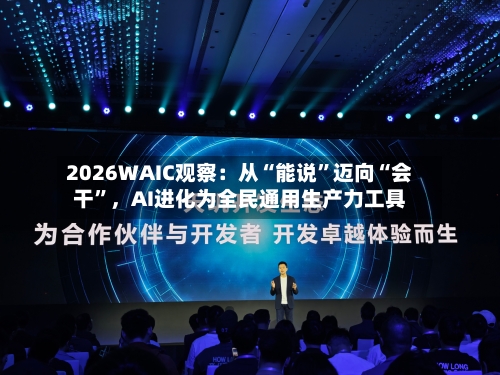 2026WAIC观察：从“能说”迈向“会干	”，AI进化为全民通用生产力工具-第2张图片