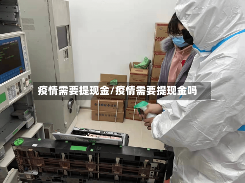 疫情需要提现金/疫情需要提现金吗