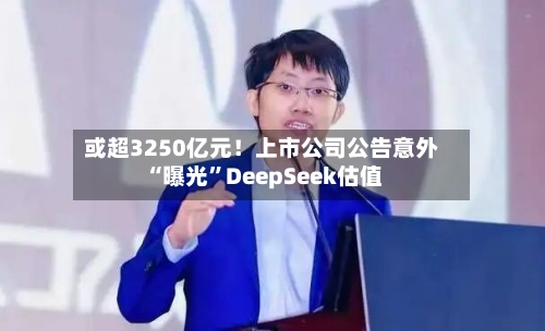 或超3250亿元！上市公司公告意外“曝光”DeepSeek估值-第3张图片