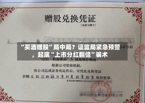 “买酒赠股”局中局？证监局紧急预警	，起底“上市分红翻倍	”骗术-第2张图片