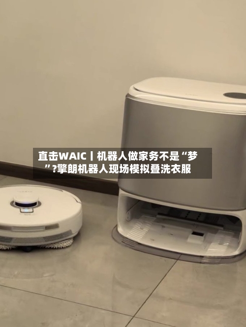 直击WAIC丨机器人做家务不是“梦	”?擎朗机器人现场模拟叠洗衣服-第2张图片