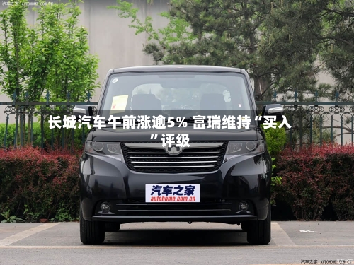 长城汽车午前涨逾5% 富瑞维持“买入”评级-第2张图片