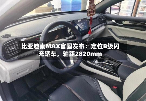 比亚迪秦MAX官图发布：定位B级闪充轿车，轴距2820mm-第2张图片