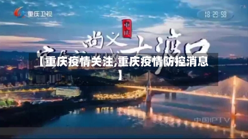 【重庆疫情关注,重庆疫情防控消息】-第2张图片