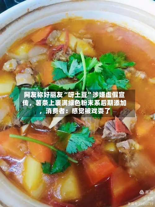 网友称好丽友“呀土豆	”涉嫌虚假宣传，薯条上裹满绿色粉末系后期添加	，消费者：感觉被戏耍了-第3张图片