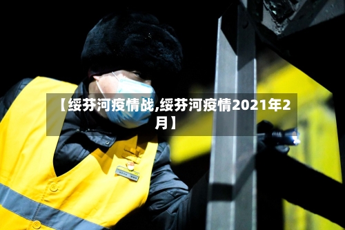【绥芬河疫情战,绥芬河疫情2021年2月】-第3张图片