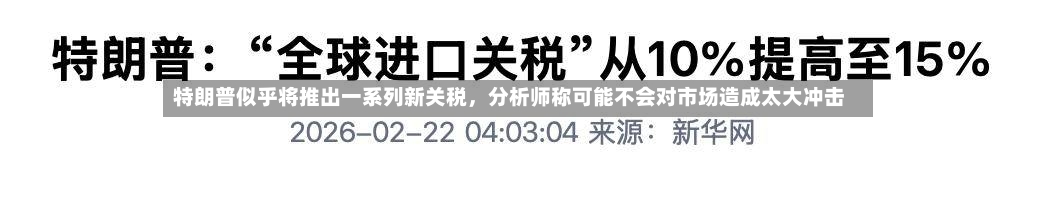 特朗普似乎将推出一系列新关税，分析师称可能不会对市场造成太大冲击-第2张图片