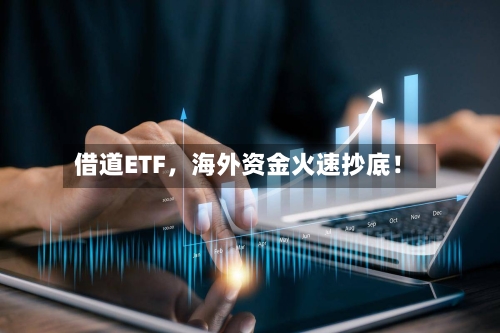 借道ETF	，海外资金火速抄底！-第3张图片
