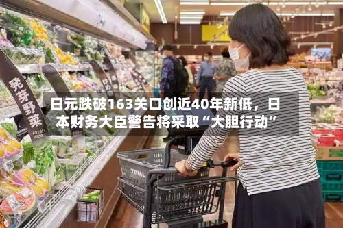 日元跌破163关口创近40年新低	，日本财务大臣警告将采取“大胆行动	”-第2张图片