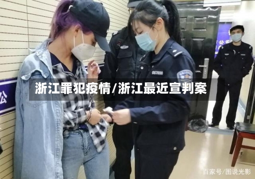 浙江罪犯疫情/浙江最近宣判案-第2张图片
