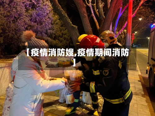 【疫情消防嫂,疫情期间消防】-第2张图片