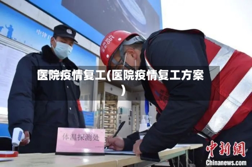 医院疫情复工(医院疫情复工方案)-第2张图片