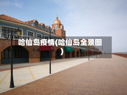 哈仙岛疫情(哈仙岛全景图)