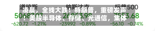 凌晨，全线大跌！特朗普，重磅发声！美股半导体、存储	、光通信，集体重挫-第2张图片