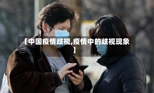 【中国疫情歧视,疫情中的歧视现象】-第3张图片