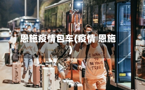 恩施疫情包车(疫情 恩施)-第3张图片