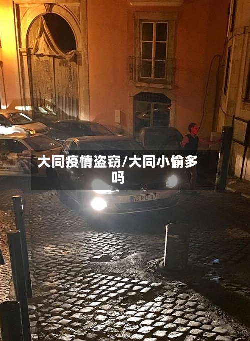 大同疫情盗窃/大同小偷多吗-第3张图片