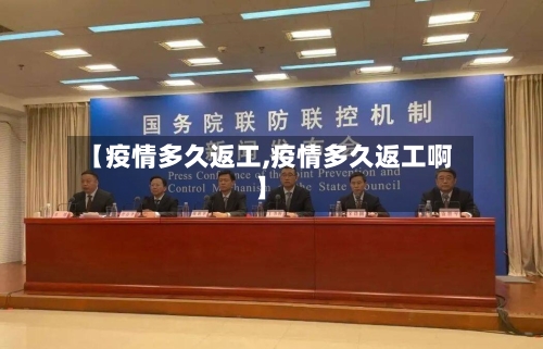 【疫情多久返工,疫情多久返工啊】