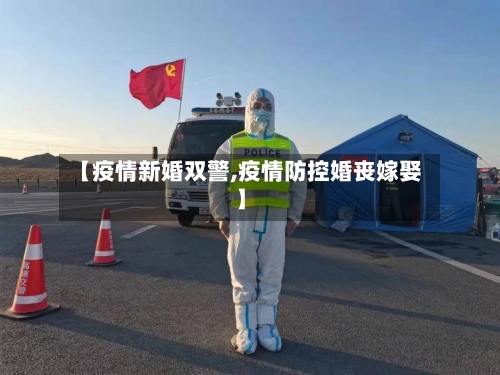 【疫情新婚双警,疫情防控婚丧嫁娶】