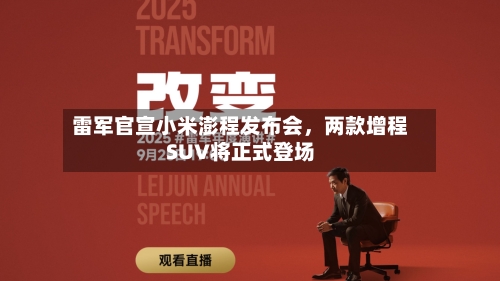 雷军官宣小米澎程发布会，两款增程SUV将正式登场-第3张图片