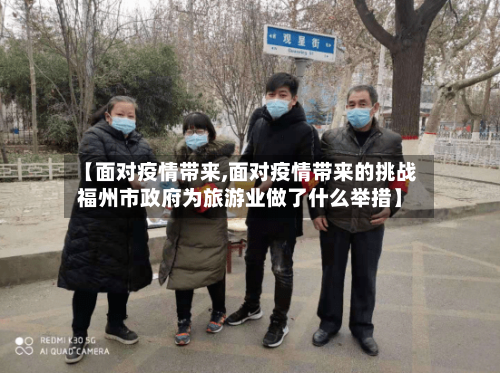【面对疫情带来,面对疫情带来的挑战福州市政府为旅游业做了什么举措】-第3张图片