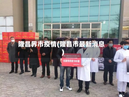 隆昌界市疫情(隆昌市最新消息)-第3张图片