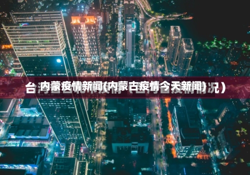 内蒙疫情新闻(内蒙古疫情今天新闻)