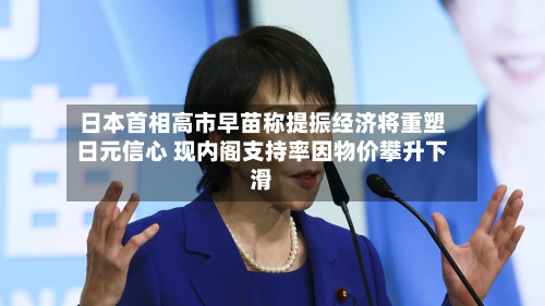 日本首相高市早苗称提振经济将重塑日元信心 现内阁支持率因物价攀升下滑-第2张图片