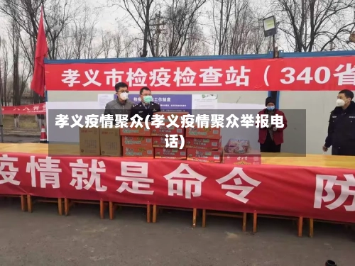 孝义疫情聚众(孝义疫情聚众举报电话)