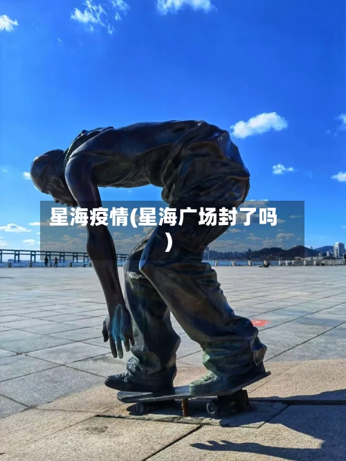 星海疫情(星海广场封了吗)-第2张图片