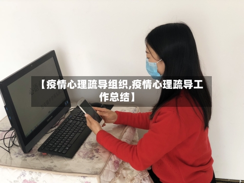 【疫情心理疏导组织,疫情心理疏导工作总结】-第2张图片