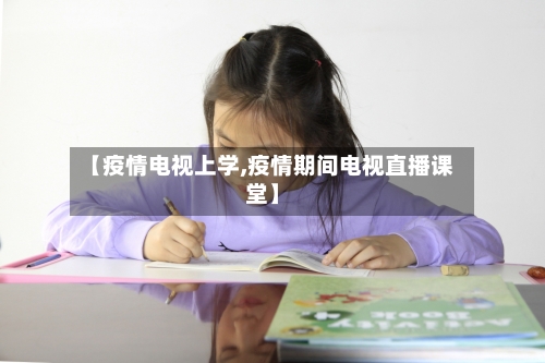 【疫情电视上学,疫情期间电视直播课堂】