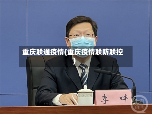 重庆联通疫情(重庆疫情联防联控)