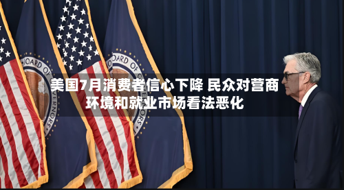 美国7月消费者信心下降 民众对营商环境和就业市场看法恶化-第2张图片