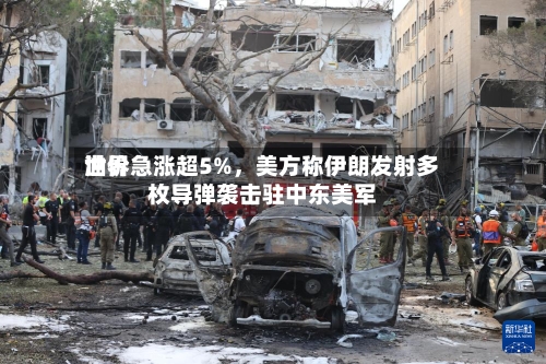 世界油价急涨超5%	，美方称伊朗发射多枚导弹袭击驻中东美军-第3张图片