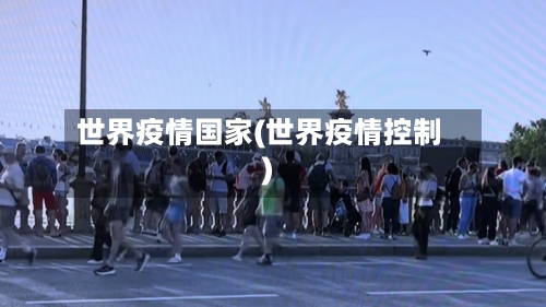 世界疫情国家(世界疫情控制)-第2张图片
